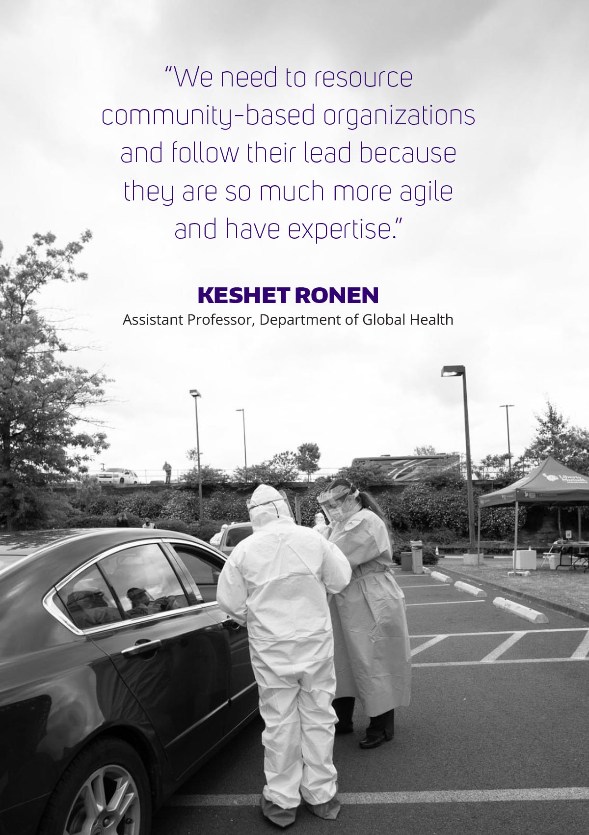 “We need to resource community-based organizations and follow their lead because they are so much more agile and have expertise.” KESHET RONEN Assistant Professor, Department of Global Health